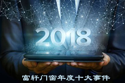 盤點2018|富軒門窗十大品牌事件