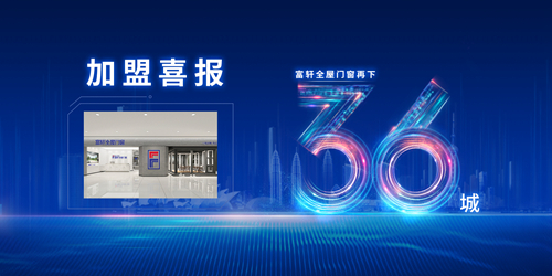 加盟捷報|富軒全屋門窗又下36城，全國版圖再擴大！