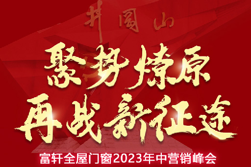 富軒全屋門窗2023年中營銷峰會,5月16-18日 相約井岡山!