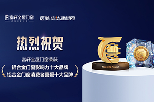 榮譽綻放，鑄就榜樣 | 富軒全屋門窗蟬聯華騰杯雙項大獎，一起見證品牌力量